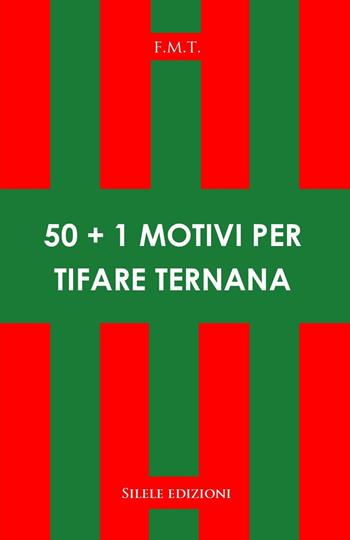 50+1 motivi per tifare Ternana - F.M.T. - Libro Silele 2021, 50+1 | Libraccio.it