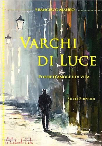 Varchi di luce. Poesie d'amore e di vita - Francesco Mauro - Libro Silele 2021, The other | Libraccio.it