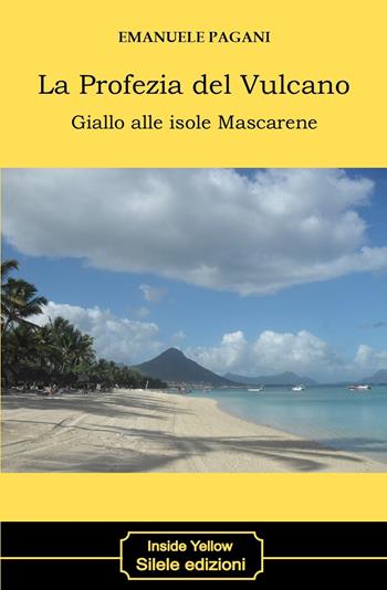 La profezia del vulcano. Giallo alle isole Mascarene - Emanuele Pagani - Libro Silele 2021, Inside Yellow | Libraccio.it