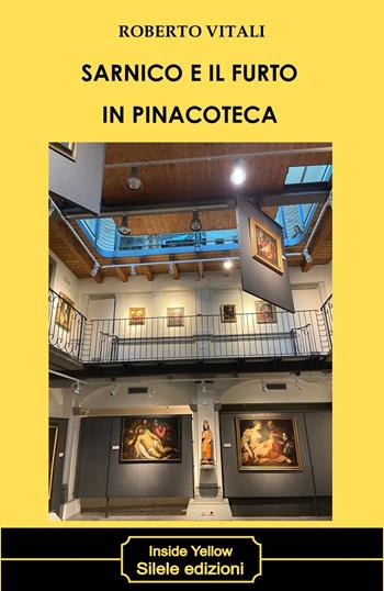 Sarnico e il furto in pinacoteca - Roberto Vitali - Libro Silele 2021, Inside Yellow | Libraccio.it