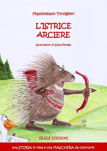 L'istrice arciere - Massimiliano Torsiglieri - Libro Silele 2021, Fantastic | Libraccio.it