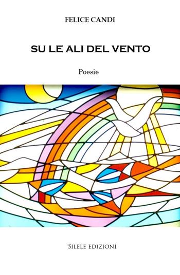 Su le ali del vento - Felice Candi - Libro Silele 2021, The other | Libraccio.it
