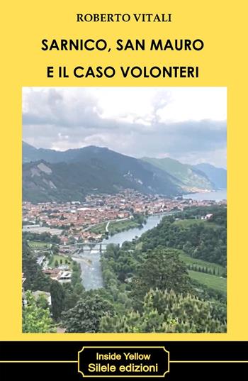 Sarnico, San Mauro e il caso Volonteri - Roberto Vitali - Libro Silele 2022, Inside Yellow | Libraccio.it