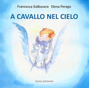 A cavallo nel cielo - Francesca Galbusera - Libro Silele 2022, Fantastic | Libraccio.it
