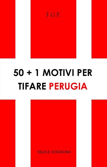 50+1 motivi per tifare Perugia - F.G.P. - Libro Silele 2022, 50+1 | Libraccio.it