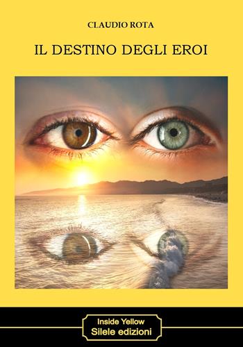 Il destino degli eroi - Claudio Rota - Libro Silele 2022, Inside Yellow | Libraccio.it