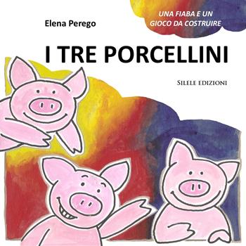 I tre porcellini. Una fiaba e un gioco da costruire. Ediz. illustrata - Elena Perego - Libro Silele 2022, Fantastic | Libraccio.it