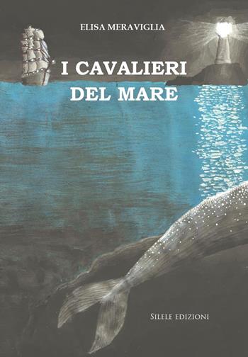 I cavalieri del mare - Elisa Meraviglia - Libro Silele 2022, Fantastic | Libraccio.it