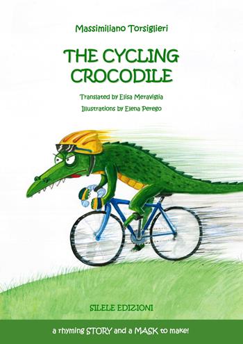 A cycling crocodile. A rhyming story and a mask to make! - Massimiliano Torsiglieri - Libro Silele 2022, Fantastic | Libraccio.it