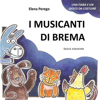 I musicanti di Brema. Ediz. illustrata. Con personaggi in cartoncino - Elena Perego - Libro Silele 2022, Fantastic | Libraccio.it