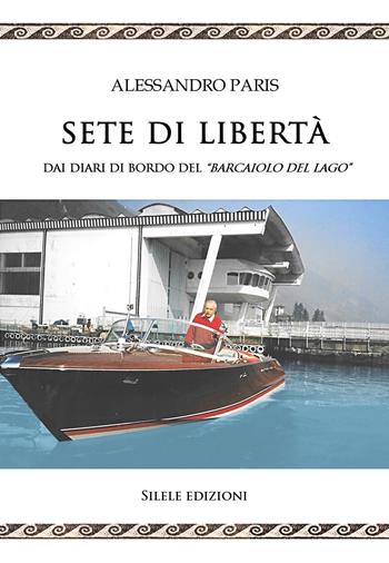 Sete di libertà. Dai diari di bordo del «Barcaiolo del lago» - Alessandro Paris - Libro Silele 2022, Adventure | Libraccio.it