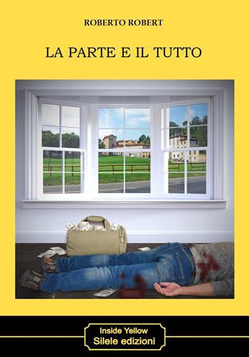 La parte e il tutto - Roberto Robert - Libro Silele 2022, Inside Yellow | Libraccio.it