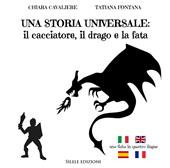 Una storia universale: il cacciatore, il drago e la fata. Una fiaba in quattro lingue. Ediz. italiana, francese, inglese e spagnola