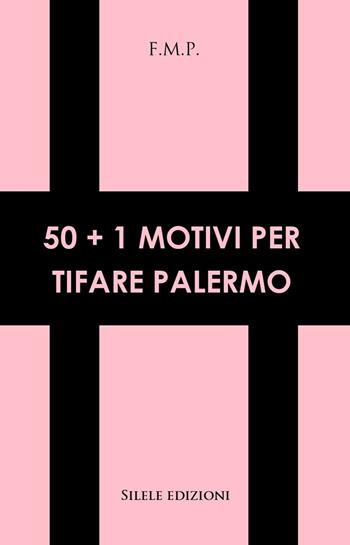 50+1 motivi per tifare Palermo - F.m.p. - Libro Silele 2023, 50+1 | Libraccio.it