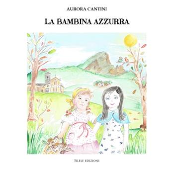 La bambina azzurra - Aurora Cantini - Libro Silele 2023, Fantastic | Libraccio.it