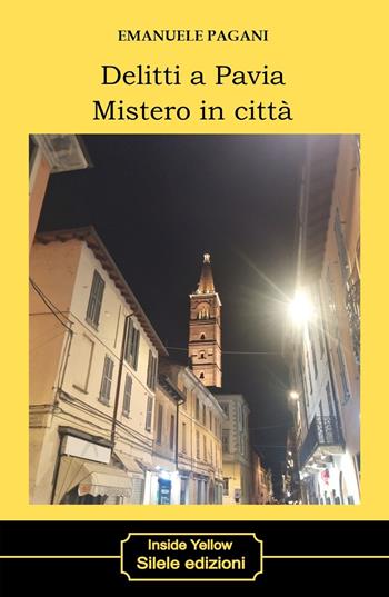 Delitti a Pavia. Mistero in città - Emanuele Pagani - Libro Silele 2024, Inside Yellow | Libraccio.it