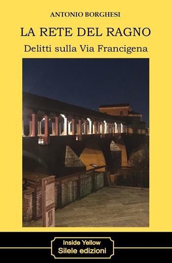 La rete del ragno. Delitti sulla via Francigena - Antonio Borghesi - Libro Silele 2024, Inside Yellow | Libraccio.it