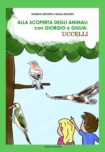 Alla scoperta degli animali con Giorgio e Giulia: uccelli - Giorgio Archetti, Archetti Giulia - Libro Silele 2024, Fantastic | Libraccio.it