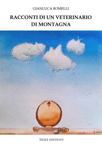 Racconti di un veterinario di montagna - Gianluca Romelli - Libro Silele 2024, Free animals | Libraccio.it