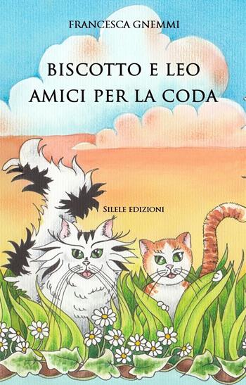 Biscotto e Leo amici per la coda. Ediz. a colori - Francesca Gnemmi - Libro Silele 2024, Fantastic | Libraccio.it