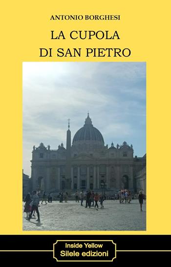 La cupola di San Pietro - Antonio Borghesi - Libro Silele 2024, Inside Yellow | Libraccio.it