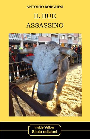 Il bue assassino - Antonio Borghesi - Libro Silele 2025, Inside Yellow | Libraccio.it