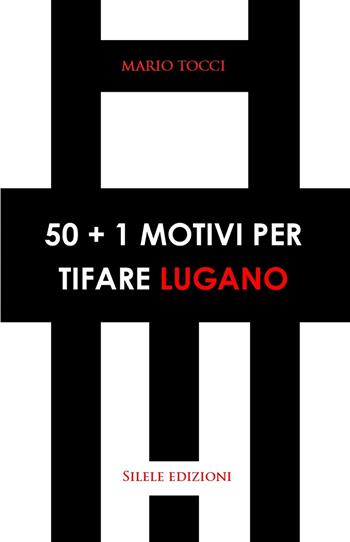 50+1 motivi per tifare Lugano - Mario Tocci - Libro Silele 2025, 50+1 | Libraccio.it