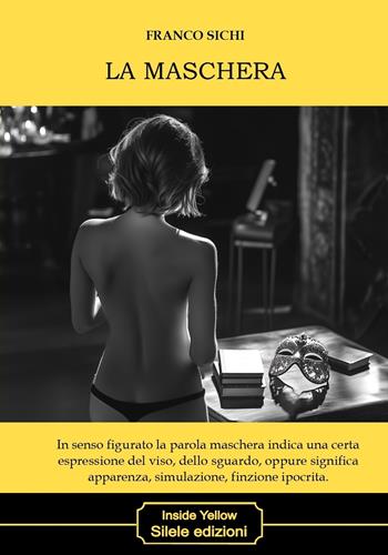 La maschera - Franco Sichi - Libro Silele 2025, Inside Yellow | Libraccio.it