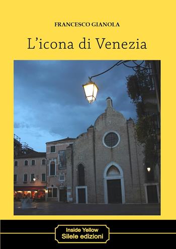 L'icona di Venezia - Francesco Gianola - Libro Silele 2026, Inside Yellow | Libraccio.it