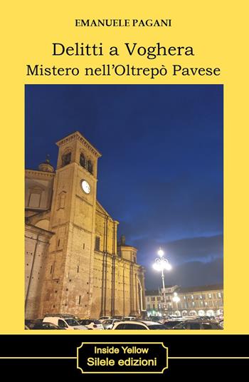 Delitti a Voghera. Mistero nell'Oltrepò Pavese - Emanuele Pagani - Libro Silele 2026, Inside Yellow | Libraccio.it