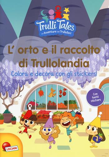 L' orto e il raccolto di Trullolandia. Colora e decora con gli stickers! Trulli tales. Le avventure dei Trullalleri. Con adesivi. Ediz. a colori - Fiorella Congedo, Maria Elena Congedo - Libro Liscianilibri 2018 | Libraccio.it