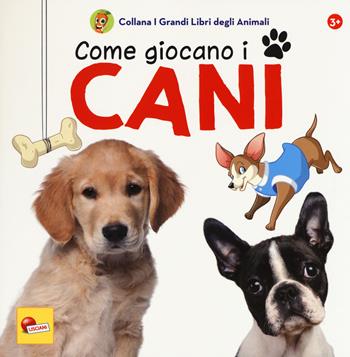 Come giocano i cani. I grandi libri degli animali. Ediz. a colori - Caterina Falconi - Libro Liscianilibri 2018, Libri carotina | Libraccio.it