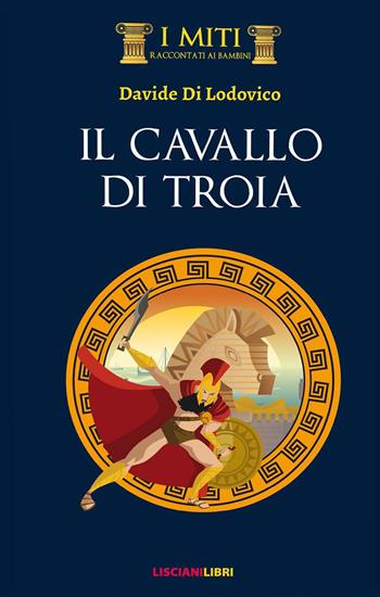 Il cavallo di Troia - Davide Di Lodovico - Libro Liscianilibri 2019, I miti | Libraccio.it