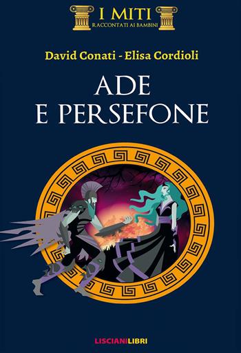 Ade e Persefone. Ediz. illustrata - David Conati, Elisa Cordioli - Libro Liscianilibri 2019, I miti | Libraccio.it