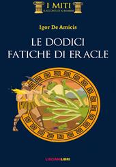 Le dodici fatiche di Eracle. Ediz. illustrata