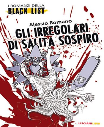 Gli irregolari di Salita Sospiro. I romanzi della black list - Alessio Romano - Libro Liscianilibri 2019 | Libraccio.it