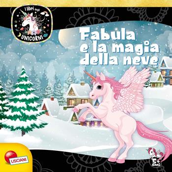 Fabula e la magia della neve. Unicorni. Ediz. a colori - Fabrizia Valente - Libro Liscianilibri 2019 | Libraccio.it