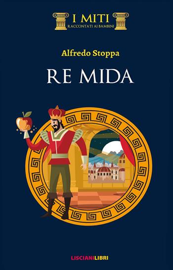 Re Mida - Alfredo Stoppa - Libro Liscianilibri 2019, I miti | Libraccio.it