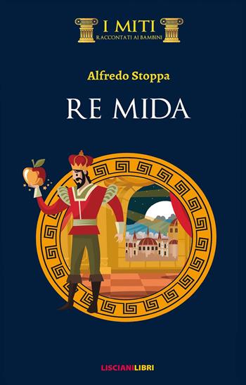 Re Mida - Alfredo Stoppa - Libro Liscianilibri 2019, I miti | Libraccio.it