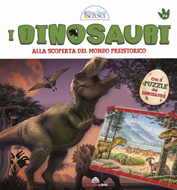 I dinosauri. Alla scoperta del mondo preistorico. Libri gioco per sapere di più. Con puzzle  - Libro Liscianilibri 2019 | Libraccio.it