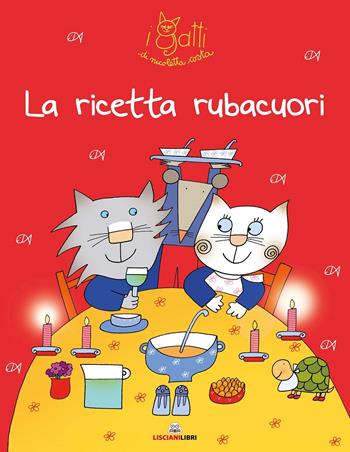 La ricetta rubacuori. I gatti di Nicoletta Costa. Ediz. illustrata - Nicoletta Costa - Libro Liscianilibri 2019 | Libraccio.it