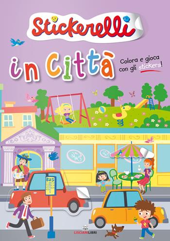 In città. Stickerelli. Con adesivi. Ediz. a colori  - Libro Liscianilibri 2020 | Libraccio.it
