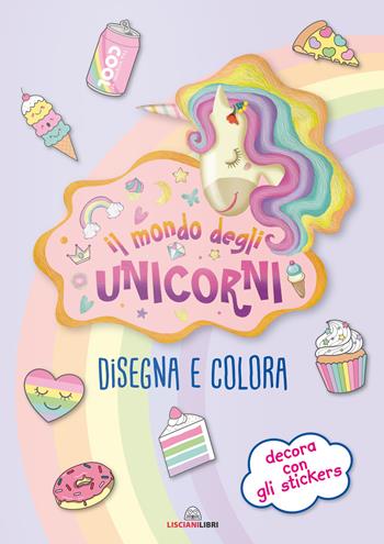 Il mondo degli unicorni. Disegna e colora. I libri degli unicorni. Con adesivi. Ediz. a colori  - Libro Liscianilibri 2020 | Libraccio.it
