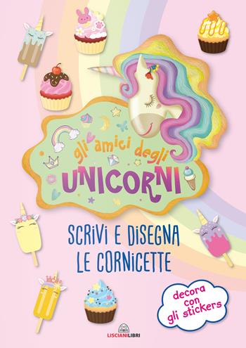 Gli amici degli unicorni. Scrivi e disegna le cornicette. I libri degli unicorni. Con adesivi. Ediz. a colori  - Libro Liscianilibri 2020 | Libraccio.it
