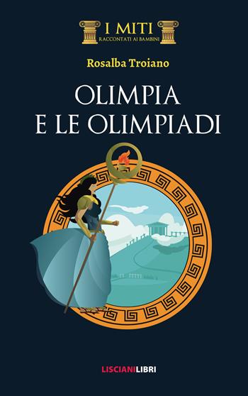 Olimpia e le Olimpiadi - Rosalba Troiano - Libro Liscianilibri 2020, I miti raccontati ai bambini | Libraccio.it