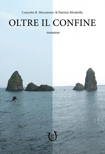 Oltre il confine - Concetto R. Mezzatesta, Patrizia Mirabella - Libro Arpeggio Libero 2019 | Libraccio.it