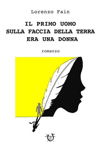 Il primo uomo sulla faccia della terra era una donna - Lorenzo Fain - Libro Arpeggio Libero 2019 | Libraccio.it