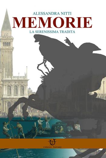 Memorie. La serenissima tradita - Alessandra Nitti - Libro Arpeggio Libero 2019 | Libraccio.it