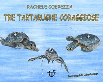 Tre tartarughe coraggiose. Ediz. illustrata - Rachele Coerezza - Libro Arpeggio Libero 2020 | Libraccio.it
