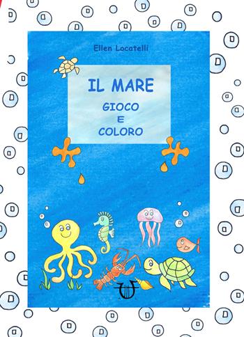 Il mare. Gioco e coloro - Ellen Locatelli - Libro Arpeggio Libero 2020 | Libraccio.it
